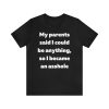 My parents said I could be anything so I became an asshole T-Shirt