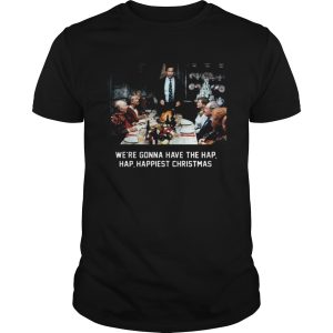 National Lampoon Christmas Vacation Were Gonna Have The Hap Hap Happiest Christmas shirt