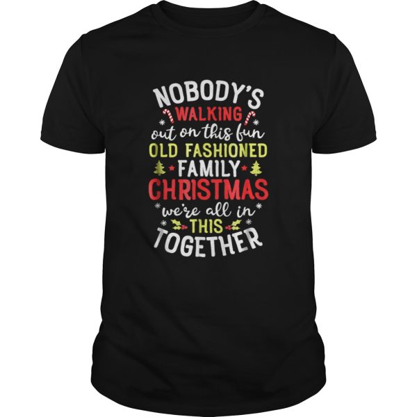 Nice Nobodys Walking Out On This Fun Old Family Christmas shirt
