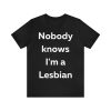 Nobody Knows Im a Lesbian T-Shirt