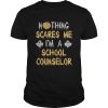 Nothing Scares Me Im A School Counselor Halloween Shirt