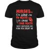 Nurse Can Love You To Death Or Cause Your Death Just depends on how you treat us TShirt