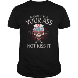 Nurse Skull Trained To Save Your Ass Not Kiss It shirt