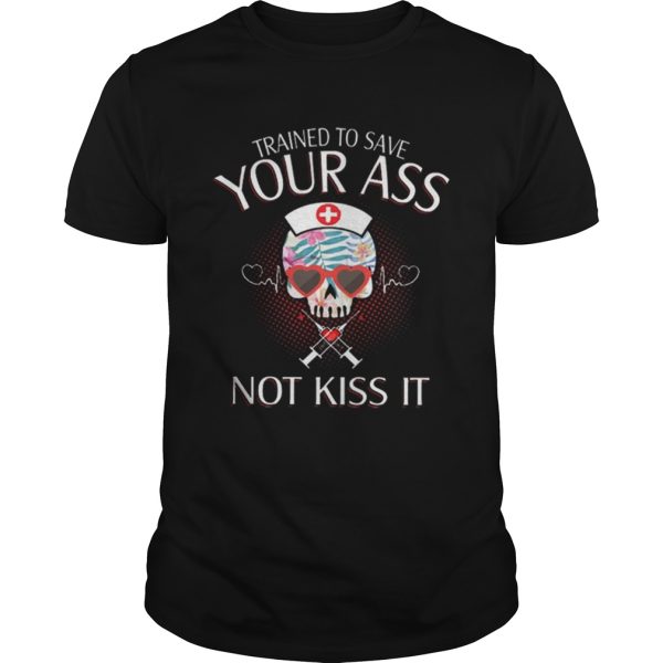 Nurse Skull Trained To Save Your Ass Not Kiss It shirt