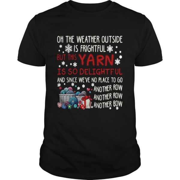 On The Weather Outside Is Frightful But This Yarn Is So Delightful shirt