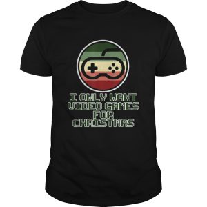 Only want Video Games for Christmas shirt