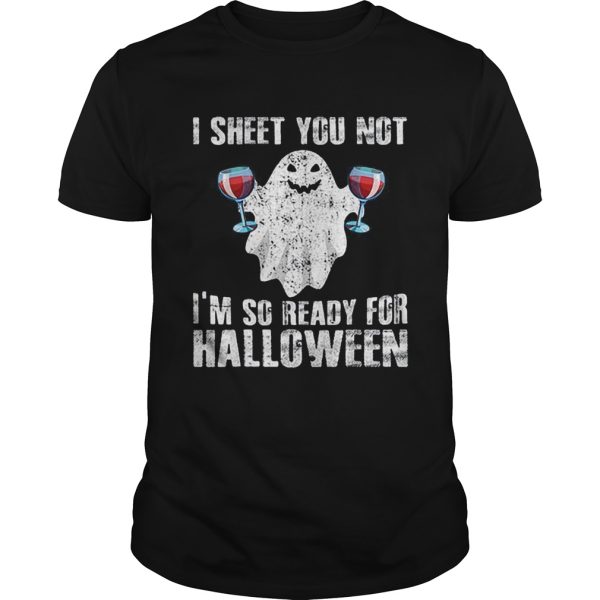 Original I Sheet You Not I’m So Ready For Halloween Wine Funny Boo shirt