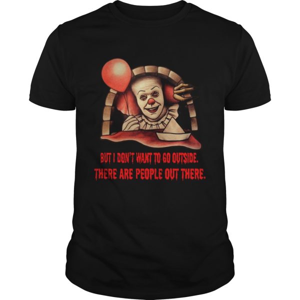 Pennywise But I don&#8217t want to go outside there are people out there shirt