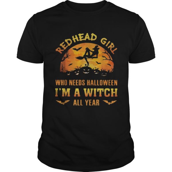 Red head girl who needs Halloween Im a witch all year Halloween shirt