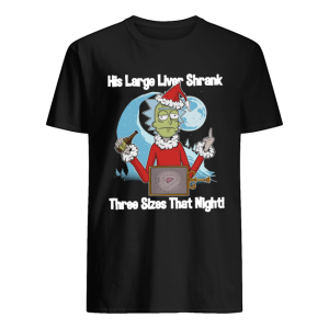 Rick Santa His Large Liver Shrank Three Sizes that night shirt