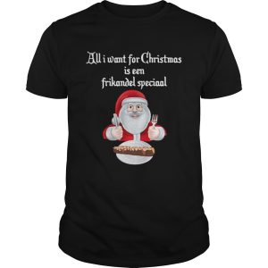 Santa Claus all I want for Christmas is een frikandel speciaal Christmas shirt