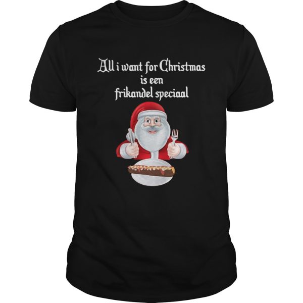 Santa Claus all I want for Christmas is een frikandel speciaal Christmas shirt