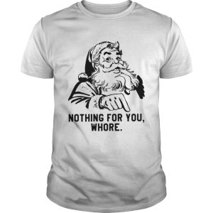 Santa Claus nothing for you whore shirt