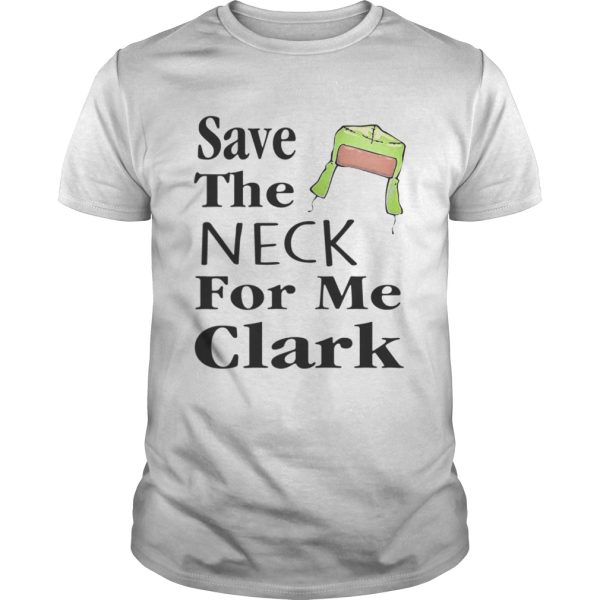 Save The Neck For Me Clark Christmas Vacation Cousin Eddie Quote shirt