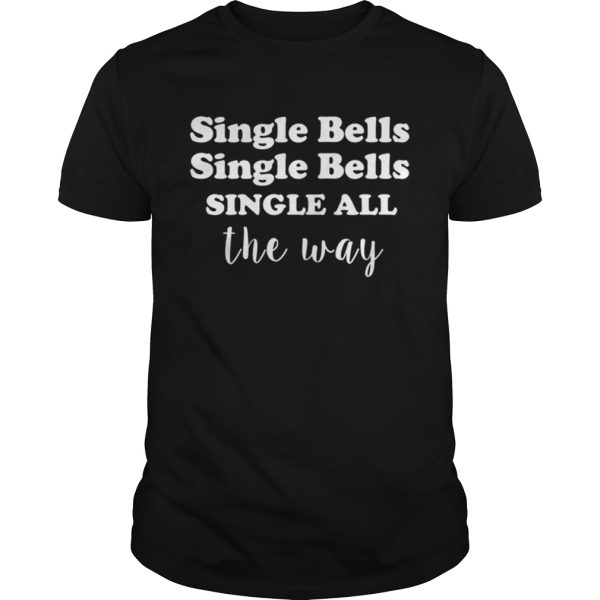 Single Bells Single All The Way Funny Dating Christmas shirt
