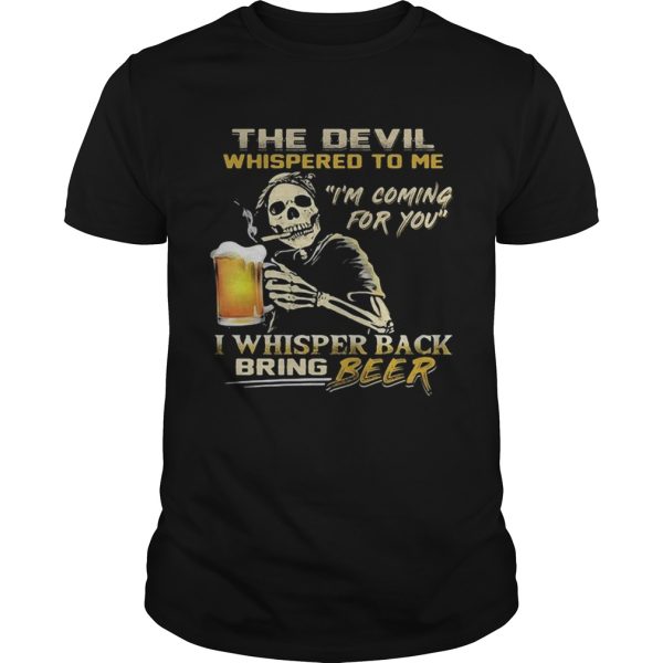 Skull the devil whispered to me I&#8217m coming for you I whisper back bring beer shirt