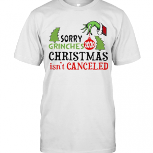 Sorry Grinches Christmas Isn&#039T Canceled 2020 T-Shirt