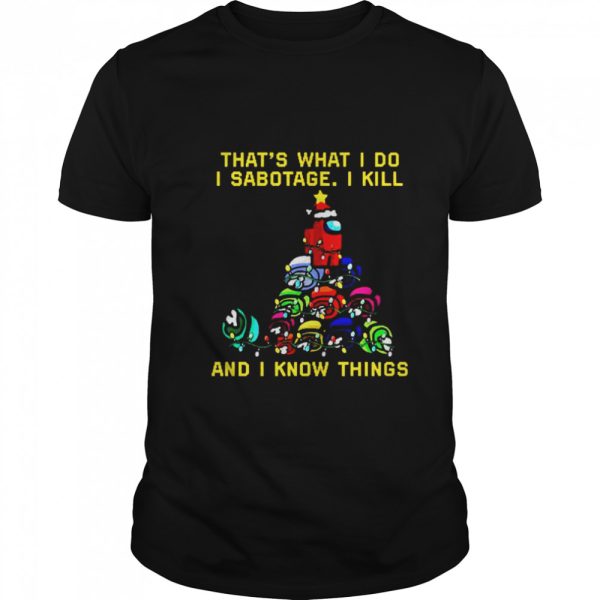 That what I do I sabotage I kill and I know things Christmas shirt