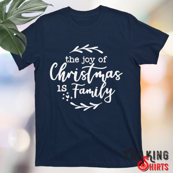 The Joy Of Christmas Is Family T Shirt For Unisex With White Text