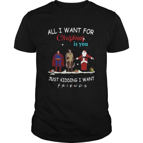 The One with the Halloween Party All i want for Christmas is you just kidding i want Friends shirt