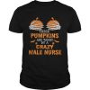 These Pumpkins Are Taken By A Crazy Male Nurse TShirt