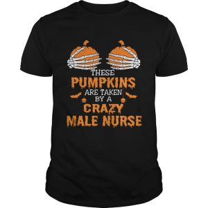 These Pumpkins Are Taken By A Crazy Male Nurse TShirt