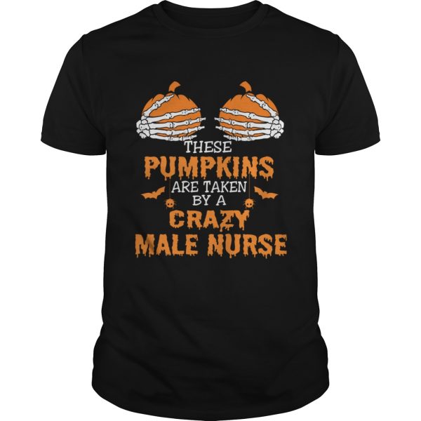 These Pumpkins Are Taken By A Crazy Male Nurse TShirt