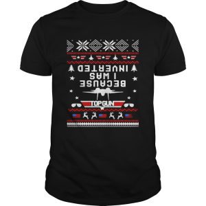 Top gun because I was Inverted Christmas shirt