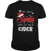 Who Needs Santa When You Have Cider Christmas Funny Party shirt