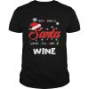 Who Needs Santa When You Have Wine Christmas Funny Party shirt
