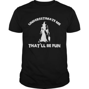 Womens Funny Witch Halloween – Underestimate Me That &#038 ll Be Fun T-Shirt