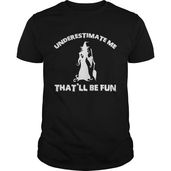 Womens Funny Witch Halloween – Underestimate Me That &#038 ll Be Fun T-Shirt