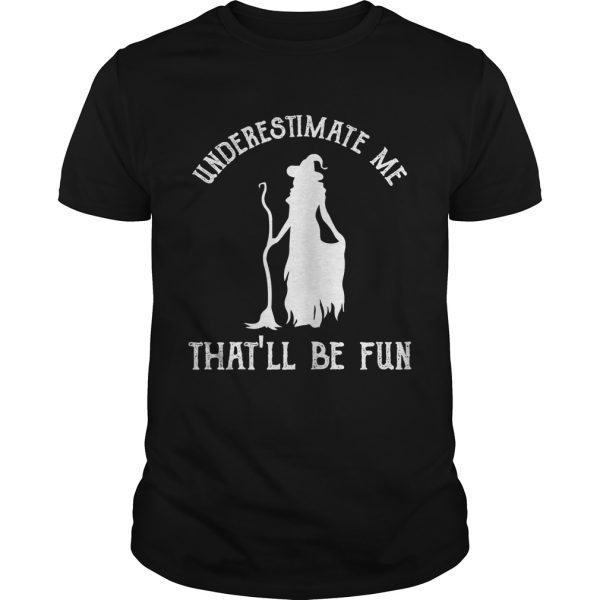 Womens Funny Witch HalloweenUnderestimate Me Thatll Be Fun TShirt