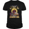 You Cant Scare Me I Drive A School Bus Funny Halloween Shirt