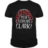 You Serious Clark Christmas Vacation shirt