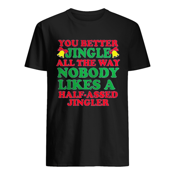 You better jingle all the way nobody like a half assed jingler shirt