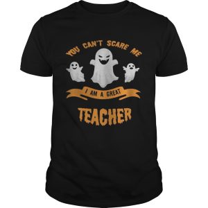 You cant scare me I am a great teacher Halloween shirt