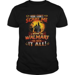 You cant scare me I work at Walmart Ive seen it all Halloween shirt