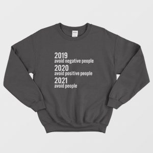 2019 Avoid Negative People 2020 Avoid Positive People 2021 Avoid People Sweatshirt