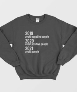 2019 Avoid Negative People 2020 Avoid Positive People 2021 Avoid People Sweatshirt 3