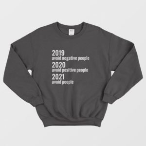 2019 Avoid Negative People 2020 Avoid Positive People 2021 Avoid People Sweatshirt 3