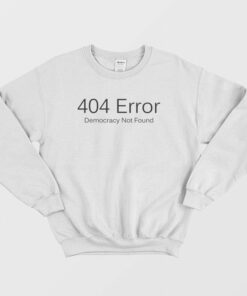 404 Error Democracy Not Found Sweatshirt 1