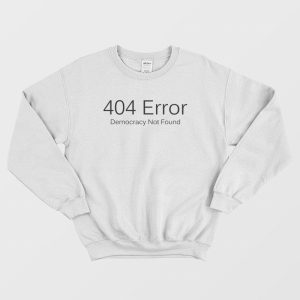 404 Error Democracy Not Found Sweatshirt 1