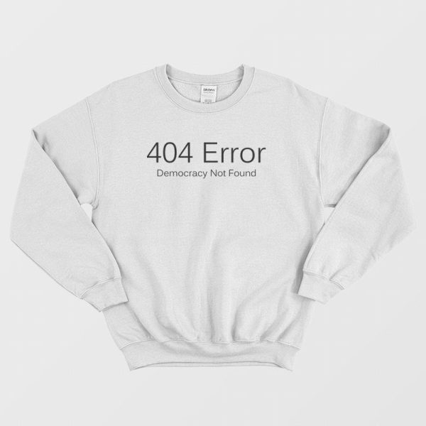 404 Error Democracy Not Found Sweatshirt