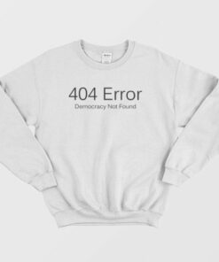 404 Error Democracy Not Found Sweatshirt 3