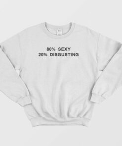 80 Sexy 20 Disgusting Sweatshirt 3