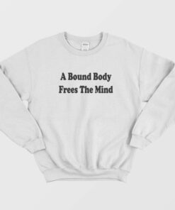 A Bound Body Frees The Mind Sweatshirt 1