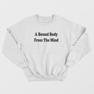 A Bound Body Frees The Mind Sweatshirt 1