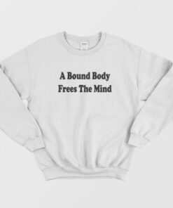 A Bound Body Frees The Mind Sweatshirt 2