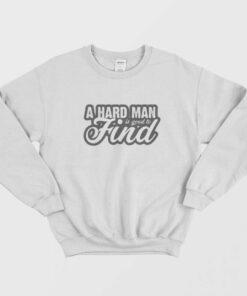 A Hard Man is Good to Find Sweatshirt 1